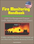 Fire Monitoring Handbook (FMH Fire Management Program Center, National Interagency Fire Center) Part 1 - Wildfire and Wildland Fire Environmental and Fire Observation, Vegetation Monitoring Protocols
