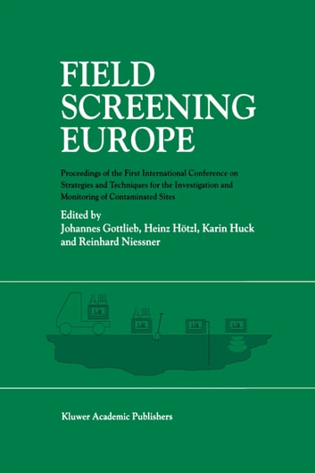 Field Screening Europe: Proceedings of the First International Conference on Strategies and Techniques for the Investigation and Monitoring of Contaminated Sites