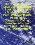 The "People Power" Love-Lust Superbook: Book 30. Adult Jobs - Business (Escort, Porn, Webcam Model, Phone Sex, Dominatrix, Dating - Porn Website, Sex Surrogate - Therapy, Sex Toys, Erotica)