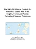 The 2009-2014 World Outlook for Notebooks Bound with Wire, Staples, Thread, or Plastics Excluding Columnar Notebooks