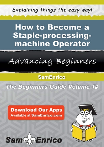 How to Become a Staple-processing-machine Operator: How to Become a Staple-processing-machine Operator