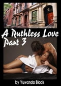 Ruthless Love: Part III