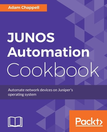 JUNOS Automation Cookbook: Administer, configure, and monitor Junos in your organization