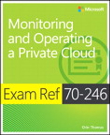 Exam Ref 70-246: Monitoring and Operating a Private Cloud