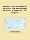 The World Market for Parts and Accessories for Cinematographic Projectors: A 2009 Global Trade Perspective