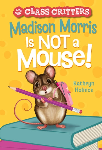 Madison Morris Is NOT a Mouse!: (Class Critters #3)