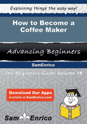 How to Become a Coffee Maker: How to Become a Coffee Maker