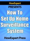 How To Set Up a Home Surveillance System: Your Step-By-Step Guide To Creating a Free Home Surveillance System