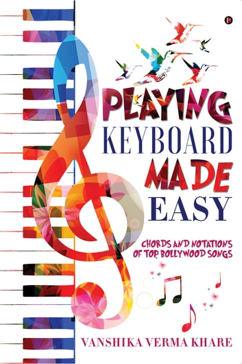 Playing Keyboard Made Easy: Chords And Notations Of Top Bollywood Songs