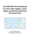 The 2009-2014 World Outlook for Steel Nails, Staples, Tacks, Spikes, and Brads Made from Purchased Wire