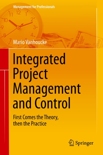 Integrated Project Management and Control: First Comes the Theory, then the Practice