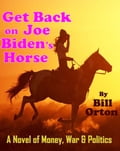 Get Back on Joe Biden's Horse... A Novel of Money, War & Politics