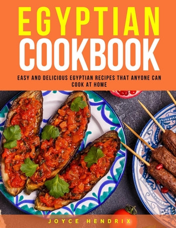Egyptian Cookbook: Easy and Delicious Egyptian Recipes that Anyone Can Cook at Home
