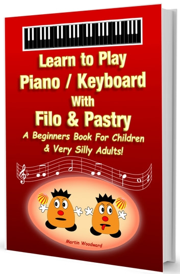 Learn to Play Piano / Keyboard With Filo & Pastry - A Beginners Book For Children & Very Silly Adults!
