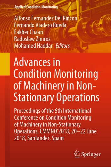 Advances in Condition Monitoring of Machinery in Non-Stationary Operations: Proceedings of the 6th International Conference on Condition Monitoring of Machinery in Non-Stationary Operations, CMMNO'2018, 20-22 June 2018, Santander, Spain