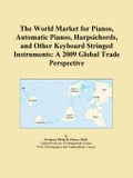 The World Market for Pianos, Automatic Pianos, Harpsichords, and Other Keyboard Stringed Instruments: A 2009 Global Trade Perspective
