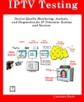 IPTV Testing; Service Quality Monitoring, Analyzing, and Diagnostics for IP Television Systems and Services
