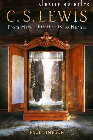 A Brief Guide to C.S. Lewis: From Mere Christianity to Narnia