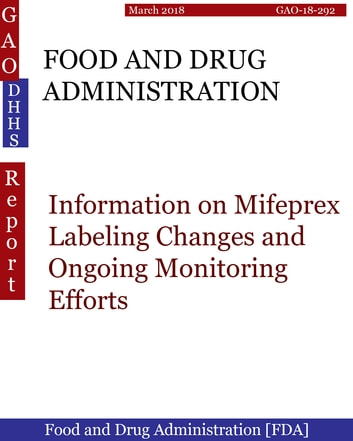 FOOD AND DRUG ADMINISTRATION: Information on Mifeprex Labeling Changes and Ongoing Monitoring Efforts