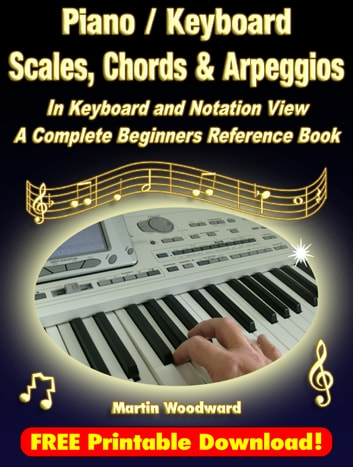 Piano / Keyboard Scales, Chords & Arpeggios In Keyboard and Notation View: A Complete Beginners Reference Book