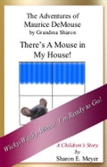 The Adventures of Maurice DeMouse by Grandma Sharon, There's a Mouse in My House!
