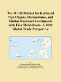 The World Market for Keyboard Pipe Organs, Harmoniums, and Similar Keyboard Instruments with Free Metal Reeds: A 2009 Global Trade Perspective