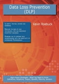 Data Loss Prevention (DLP): High-impact Strategies - What You Need to Know: Definitions, Adoptions, Impact, Benefits, Maturity, Vendors
