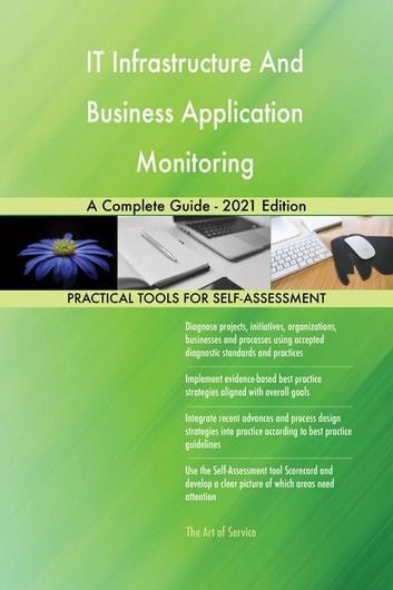 IT Infrastructure And Business Application Monitoring A Complete Guide - 2021 Edition