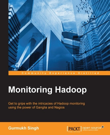 Monitoring Hadoop: Get to grips with the intricacies of Hadoop monitoring using the power of Ganglia and Nagios