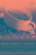 Make Perfect Coffee: The How-To Guide