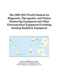 The 2009-2014 World Outlook for Diagnostic, Therapeutic, and Patient Monitoring Equipment and Other Electromedical Equipment Excluding Ionizing Radiat