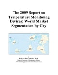The 2009 Report on Temperature Monitoring Devices: World Market Segmentation by City