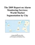 The 2009 Report on Alarm Monitoring Services: World Market Segmentation by City