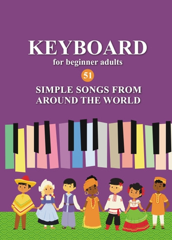 Keyboard for Beginner Adults. 51 Simple Songs from Around the World: Play by Letter