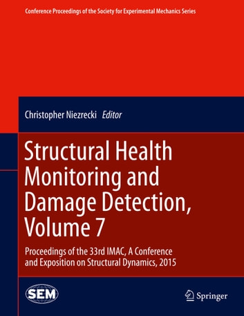 Structural Health Monitoring and Damage Detection, Volume 7: Proceedings of the 33rd IMAC, A Conference and Exposition on Structural Dynamics, 2015