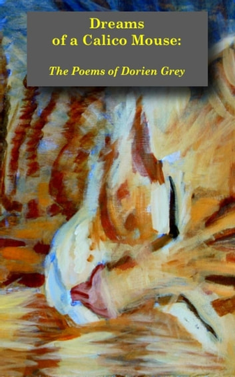 Dreams of a Calico Mouse: the Poems of Dorien Grey