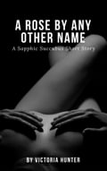 A Rose by Any Other Name: a Sapphic Succubus Short Story