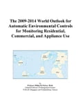 The 2009-2014 World Outlook for Automatic Environmental Controls for Monitoring Residential, Commercial, and Appliance Use