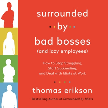 Surrounded by Bad Bosses (And Lazy Employees): How to Stop Struggling, Start Succeeding, and Deal with Idiots at Work