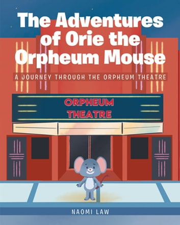 The Adventures of Orie the Orpheum Mouse: A journey through the Orpheum Theatre