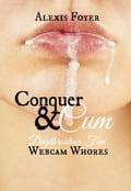 Conquer & Cum: Webcam Whores