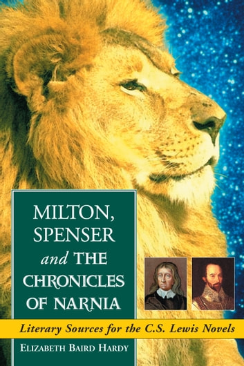 Milton, Spenser and The Chronicles of Narnia: Literary Sources for the C.S. Lewis Novels