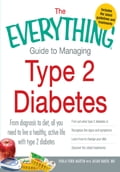 The Everything Guide to Managing Type 2 Diabetes: From Diagnosis to Diet, All You Need to Live a Healthy, Active Life with Type 2 Diabetes - Find Out What Type 2 Diabetes Is, Recognize the Signs and Symptoms, Learn How to Change Your Diet and Discove