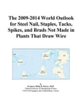 The 2009-2014 World Outlook for Steel Nail, Staples, Tacks, Spikes, and Brads Not Made in Plants That Draw Wire