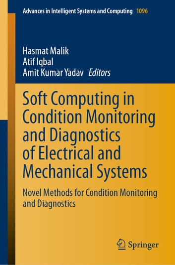 Soft Computing in Condition Monitoring and Diagnostics of Electrical and Mechanical Systems: Novel Methods for Condition Monitoring and Diagnostics