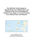 The 2009-2014 World Outlook for Manufacturing Non-Cellulosic Fibers and Filaments in the Form of Monofilament, Filament Yarn, Staple, or Tow and Textu