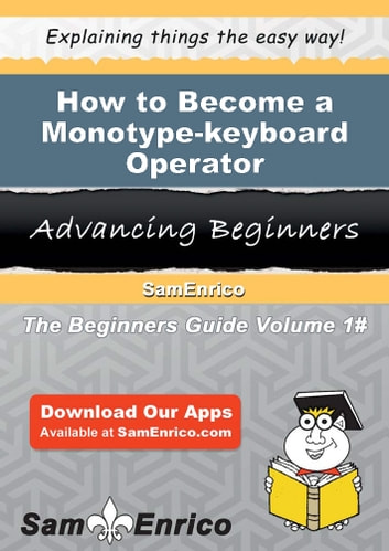 How to Become a Monotype-keyboard Operator: How to Become a Monotype-keyboard Operator