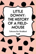 Little Downy: The History of A Field-Mouse