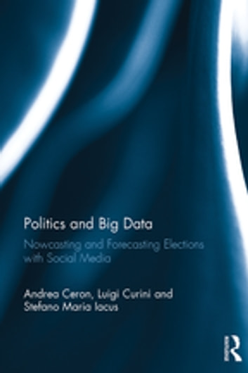 Politics and Big Data: Nowcasting and Forecasting Elections with Social Media