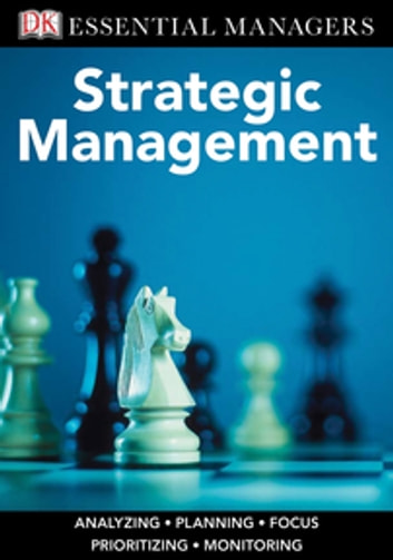 DK Essential Managers: Strategic Management: Analyzing, Planning, Focus, Prioritizing, Monitoring